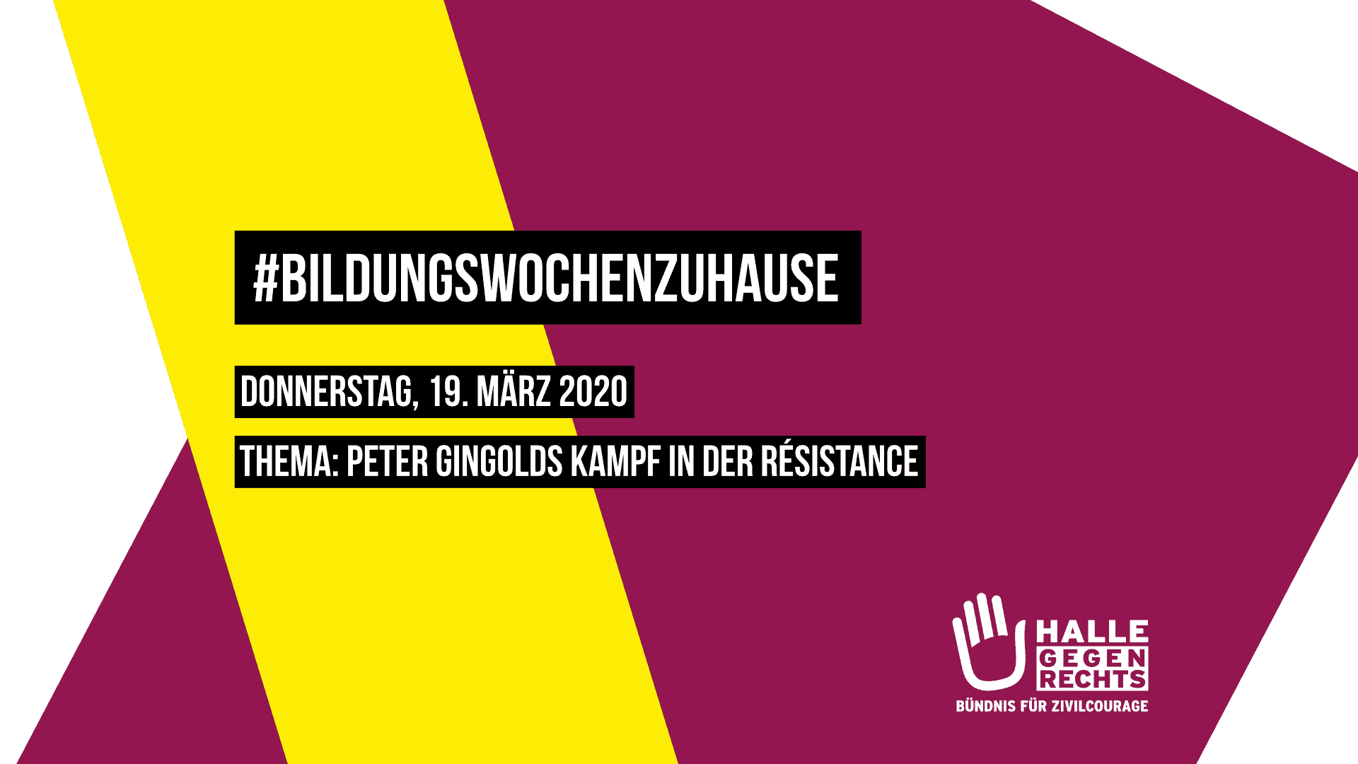 BildungswochenzuHause Donnerstag, 19. März 2020 Thema: Peter Gingolds Kampf in der Résistance, Logo von Halle gegen Rechts, Hintergrund beerenfarben und gelb